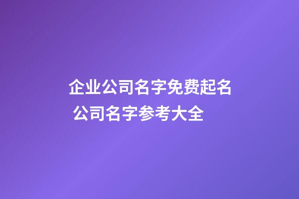 企业公司名字免费起名 公司名字参考大全-第1张-公司起名-玄机派